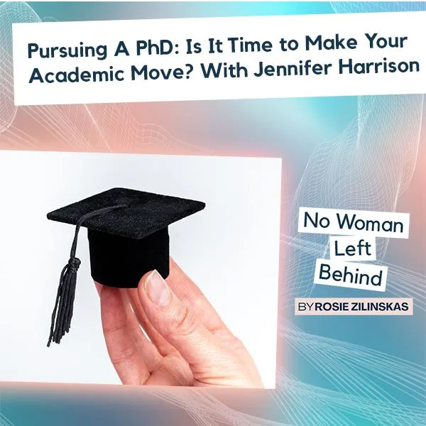 Text reads: Pursuing A PhD: Is It Time to Make Your Academic Move? No Woman Left Behind Podcast. Image shows a hand holding a graduation cap against a blue background.